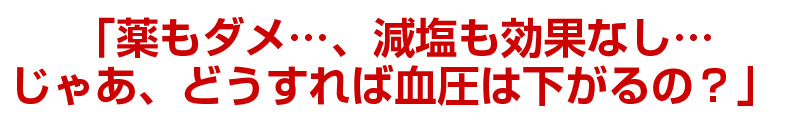 「薬もダメ…、減塩も効果なし…